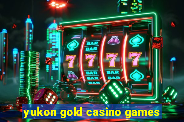 yukon gold casino games