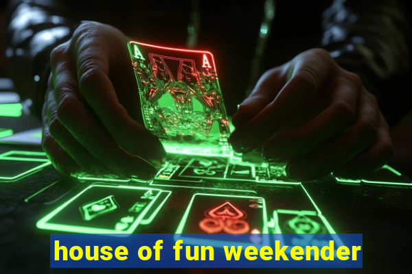 house of fun weekender