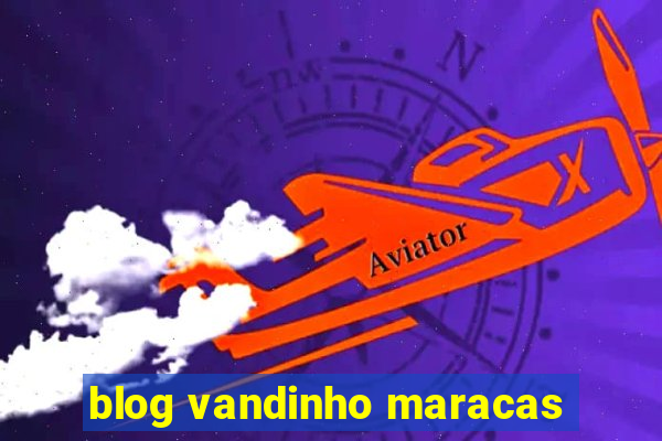 blog vandinho maracas