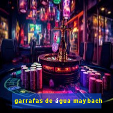 garrafas de água maybach