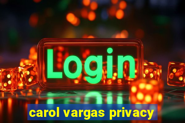 carol vargas privacy