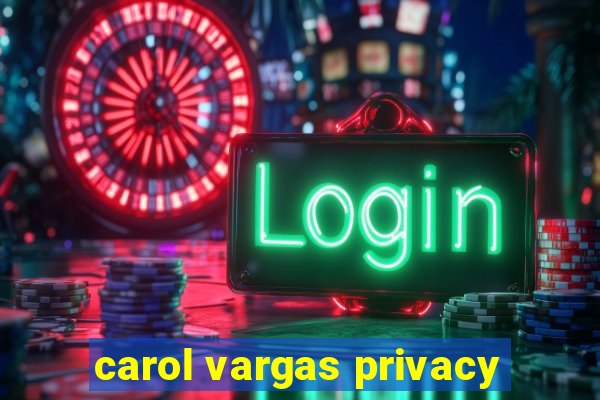 carol vargas privacy