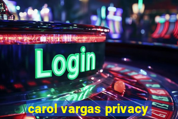 carol vargas privacy