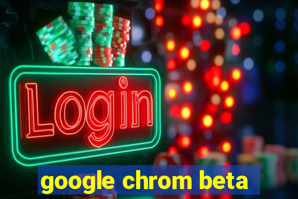 google chrom beta