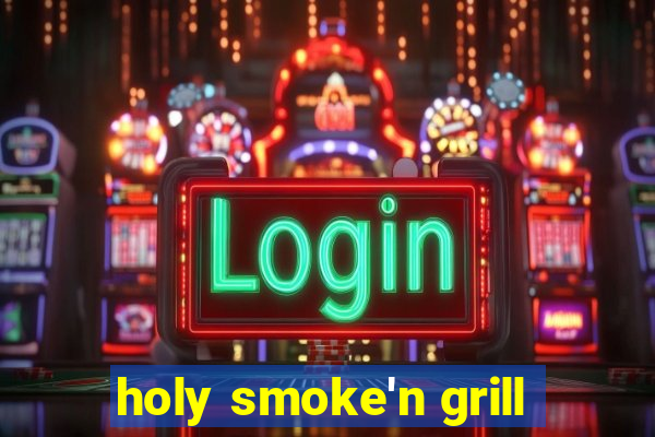 holy smoke'n grill