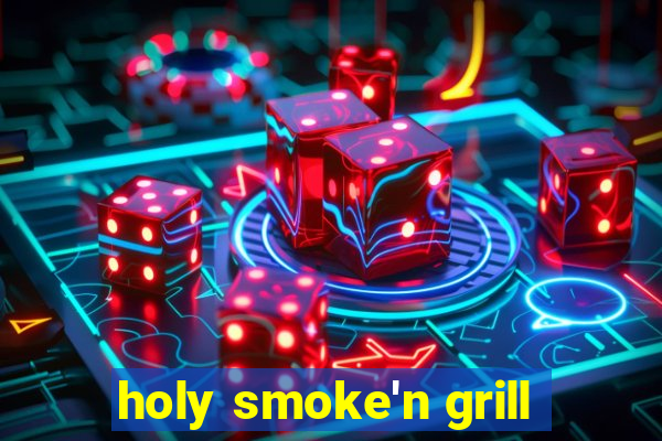 holy smoke'n grill