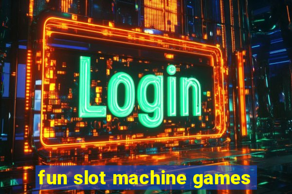 fun slot machine games