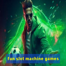 fun slot machine games