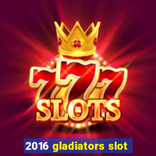 2016 gladiators slot