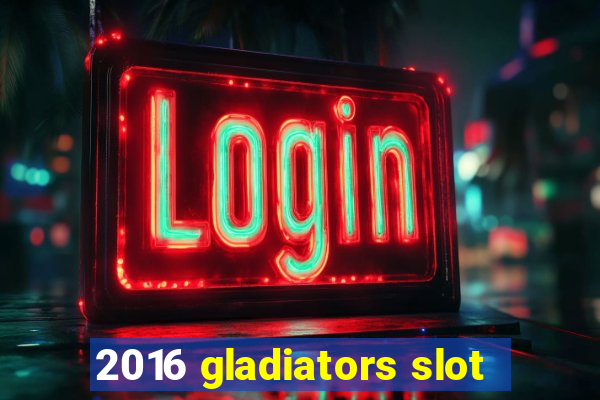 2016 gladiators slot