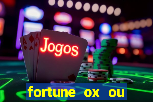 fortune ox ou fortune tiger