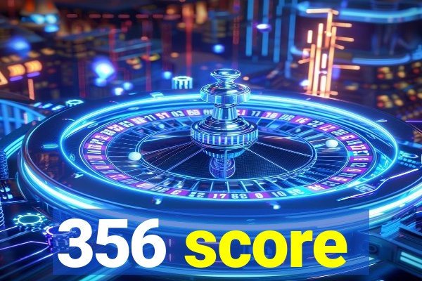 356 score