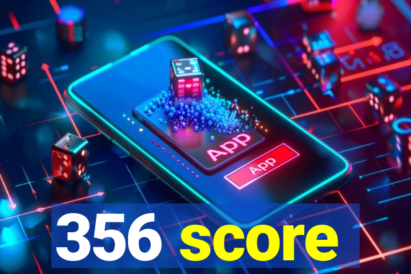 356 score