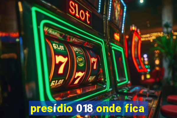 presídio 018 onde fica