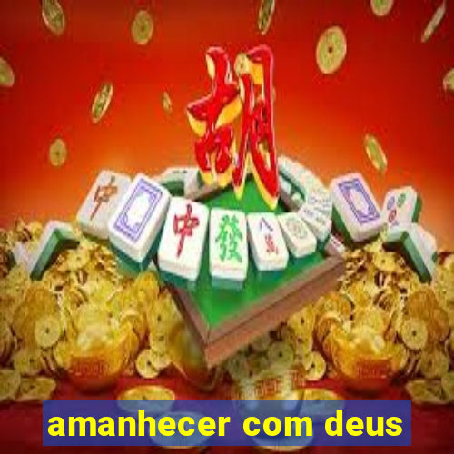 amanhecer com deus