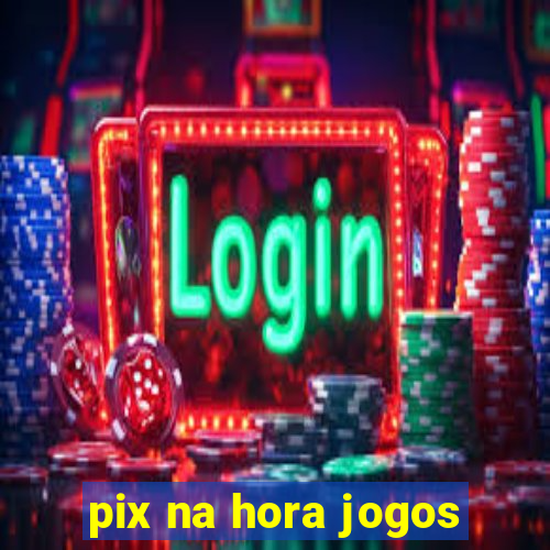 pix na hora jogos