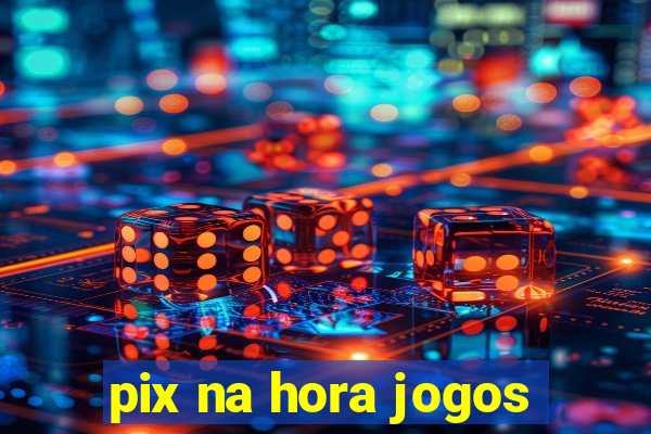 pix na hora jogos