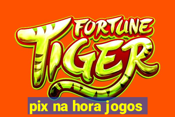 pix na hora jogos