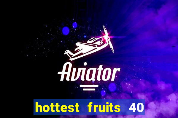 hottest fruits 40 slot free play