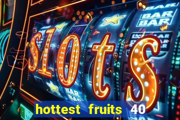 hottest fruits 40 slot free play