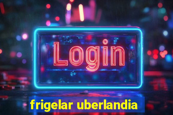 frigelar uberlandia