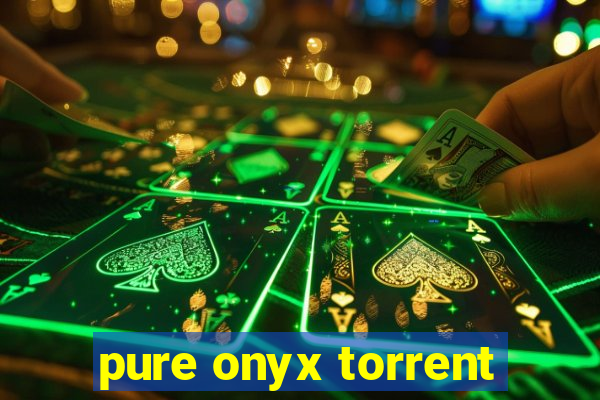 pure onyx torrent