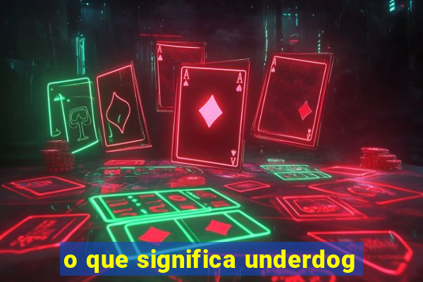 o que significa underdog