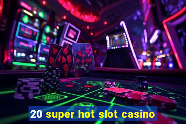 20 super hot slot casino