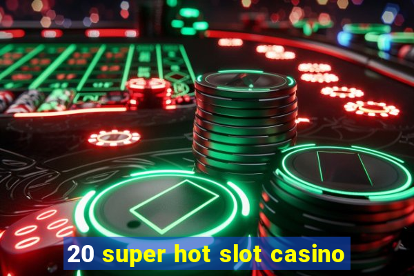 20 super hot slot casino