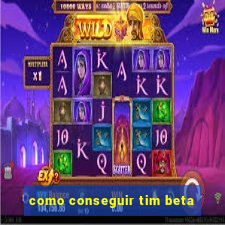 como conseguir tim beta