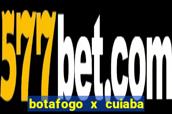 botafogo x cuiaba onde assistir