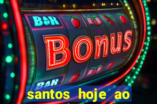 santos hoje ao vivo onde assistir