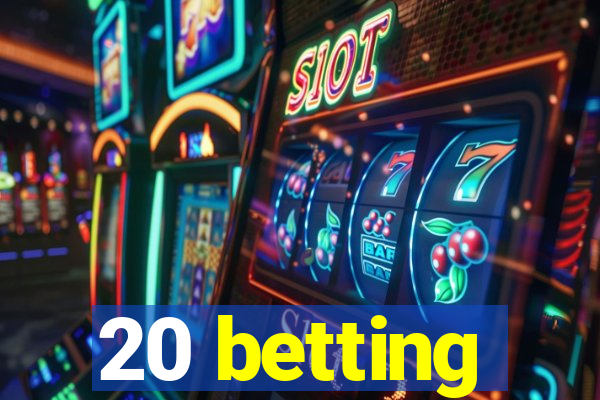 20 betting