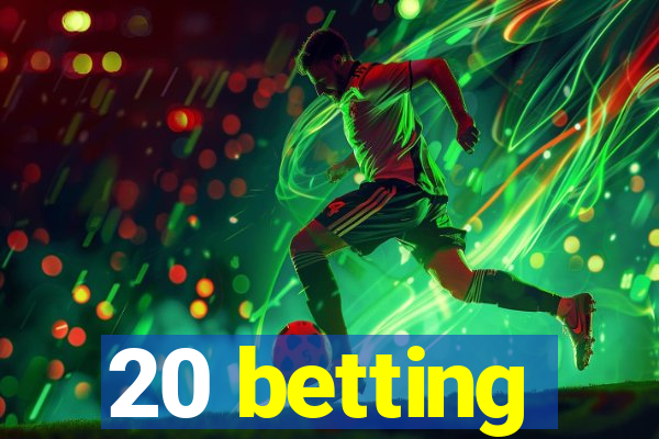 20 betting