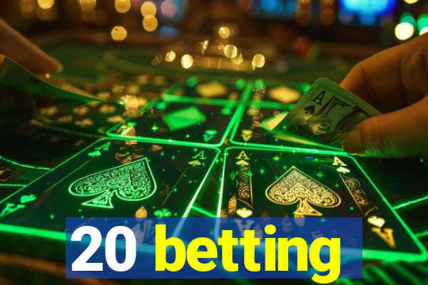 20 betting