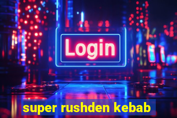 super rushden kebab