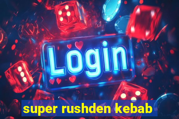 super rushden kebab