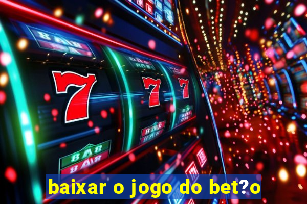 baixar o jogo do bet?o