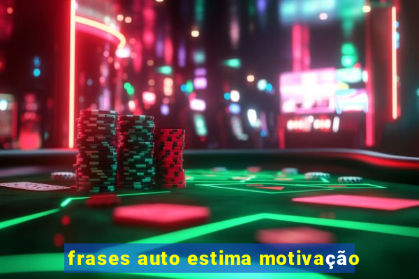 frases auto estima motivação