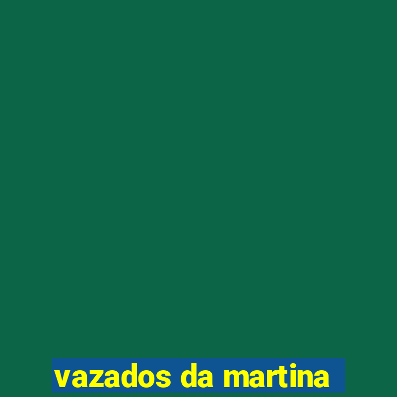 vazados da martina