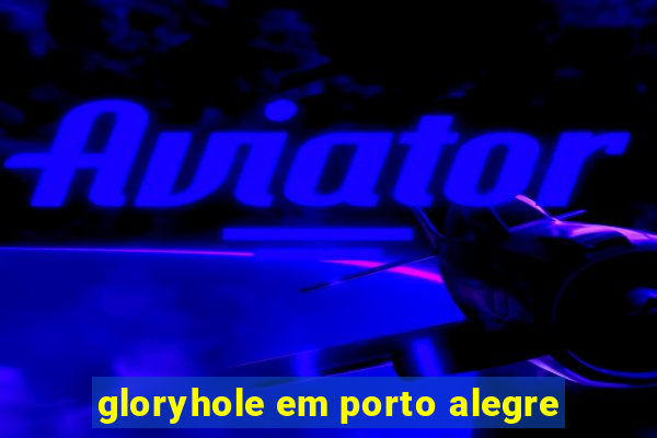 gloryhole em porto alegre