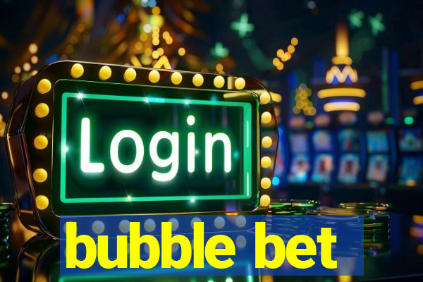 bubble bet