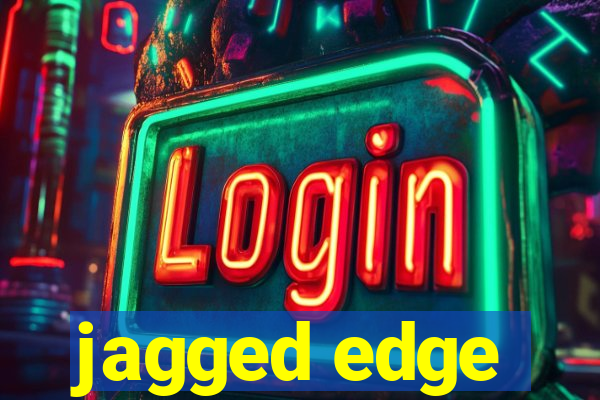 jagged edge