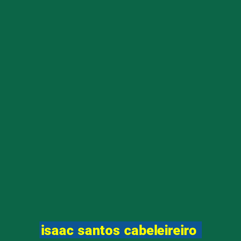 isaac santos cabeleireiro