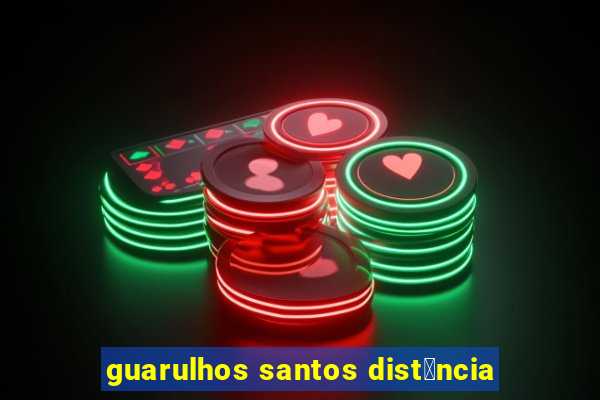 guarulhos santos dist芒ncia