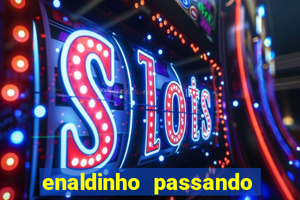 enaldinho passando a noite