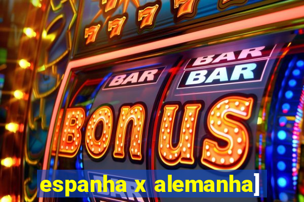 espanha x alemanha]