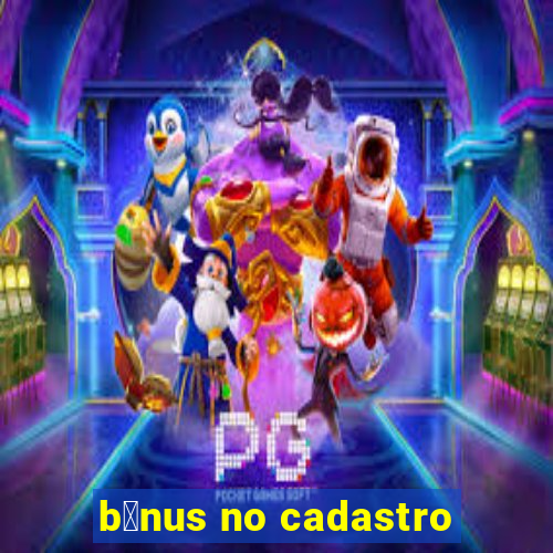 b么nus no cadastro