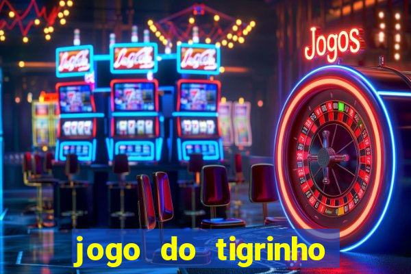 jogo do tigrinho da dinheiro mesmo