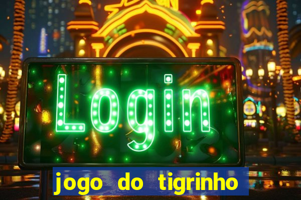 jogo do tigrinho da dinheiro mesmo